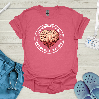 Lobe what you do and do what you lobe T Shirt