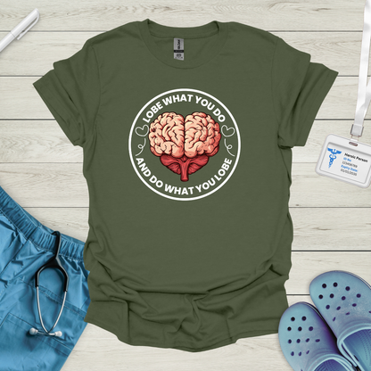 Lobe what you do and do what you lobe T Shirt