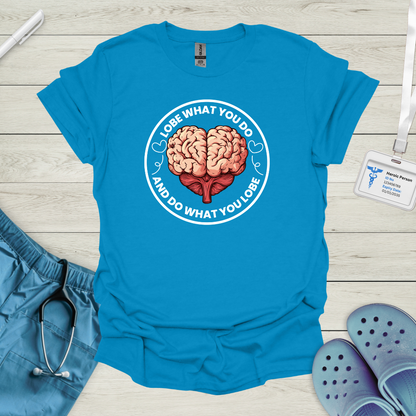 Lobe what you do and do what you lobe T Shirt